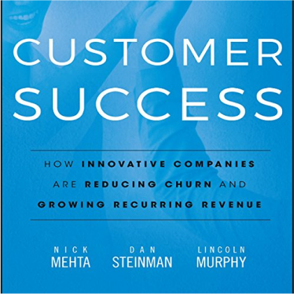 Cover of the book "Customer Success" by Nick Mehta, Dan Steinman, and Lincoln Murphy, focusing on enhancing loyalty and retention while growing recurring revenue.