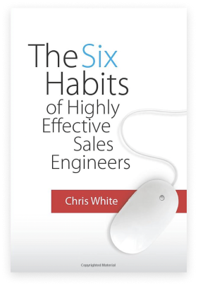 The Six Habits of Highly Effective Sales Engineers by Chris White The Six Habits of Highly Effective Sales Engineers by Chris White
