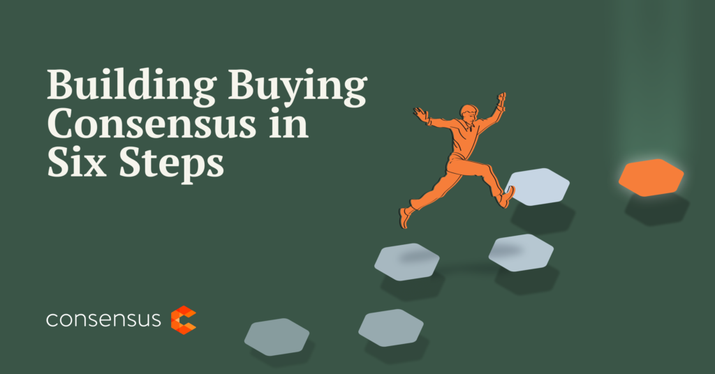 Building Buying Consensus in Six Steps Consensus Blog