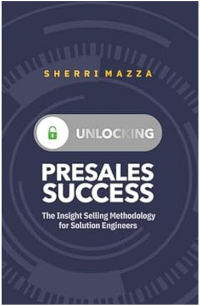 UNLOCKING PRESALES SUCCESS: The Insight Selling Methodology for Solution Engineers by Sherri A Mazza