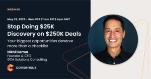 Webinar promo featuring Nikhil Sarma of GTM Solutions Consulting, titled "Stop Doing $25K Discovery on $250K Deals," scheduled for May 29, 2025. Consensus